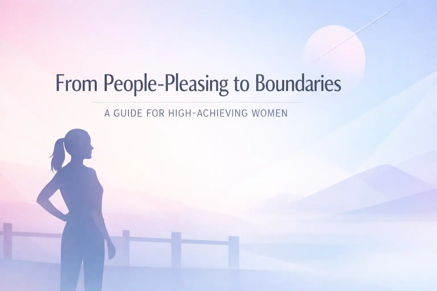 A silhouette of a woman stands near a fence with mountains and a large sun in the background. Text reads, From People-Pleasing to Boundaries: A Guide for High-Achieving Women. The image has soft pastel colors.